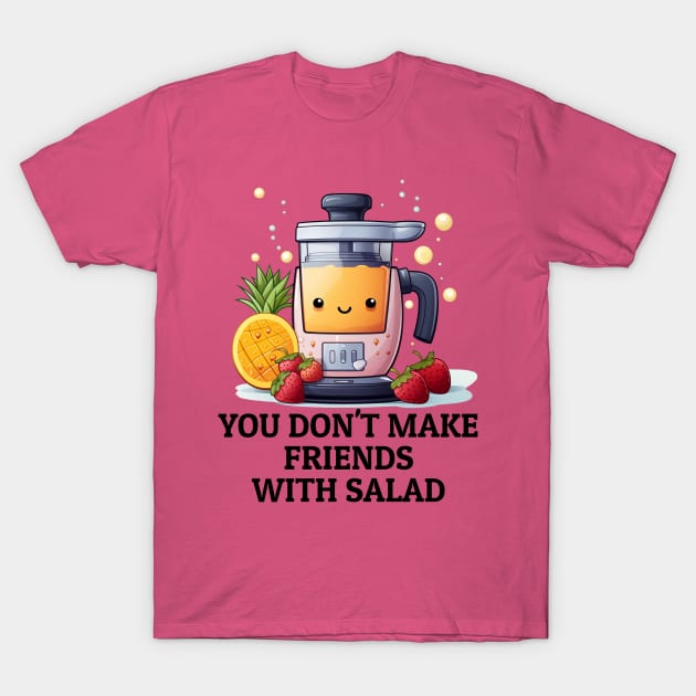 Fruit Juicer You Don't Make Friends With Salad Funny Healthy Novelty T-Shirt by DrystalDesigns